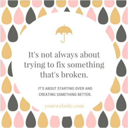 It's not always about trying to fix something that's broken. It's about starting over and creating something better. | 6 Social Media Tips to Increase Engagement | Brighter Vision | Custom Websites & Online Marketing Solutions for Therapists