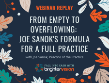 Brighter Vision Fall Into Cash Webinar: From Empty to Overflowing: Joe Sanok's Formula for a Full Practice, with Practice of the Practice